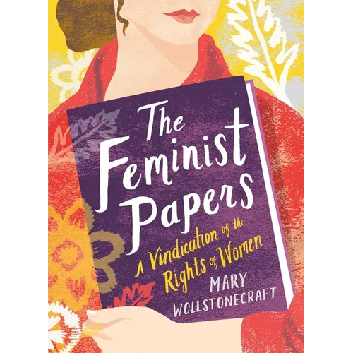 The Feminist Papers: A Vindication of the Rights of Women - Hardcover