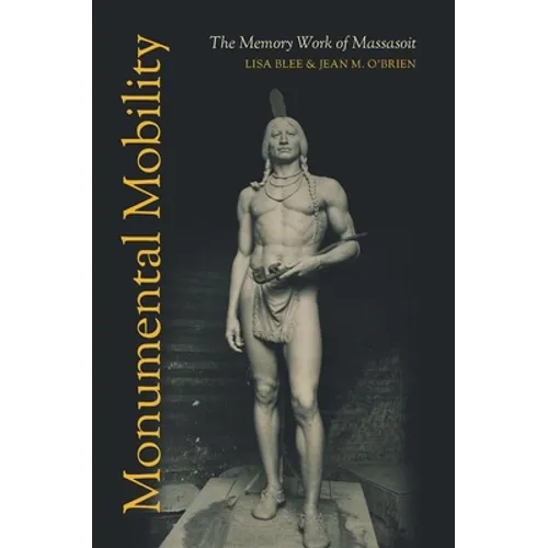 Monumental Mobility: The Memory Work of Massasoit - Paperback