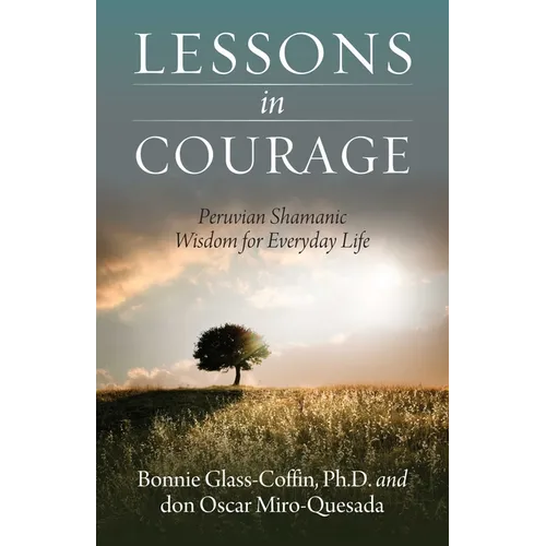 Lessons in Courage: Peruvian Shamanic Wisdom for Everyday Life - Paperback