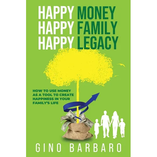 Happy Money Happy Family Happy Legacy: How to Use Money as a Tool to Create Happiness in Your Family's Life - Paperback