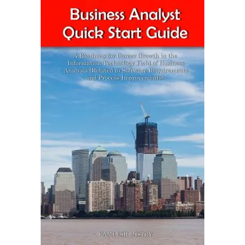 Business Analyst Quick Start Guide -- A Roadmap for Career Growth in the Information Technology Field of Business Analysis ( Related to Software Requi - Paperback