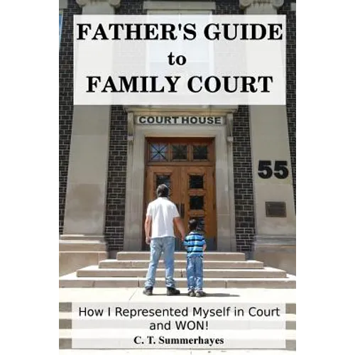 Father's Guide to Family Court: How I Represented Myself in Family Court - and WON! - Paperback