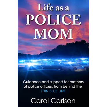 Life as a Police Mom: Guidance and Support for Mothers of Police Officers from Behind the Thin Blue Line - Paperback