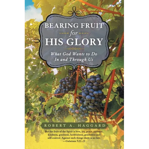 Bearing Fruit for His Glory: What God Wants to Do in and Through Us - Paperback