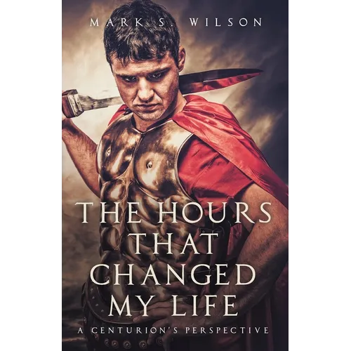 The Hours That Changed My Life: A Centurion's Perspective - Paperback