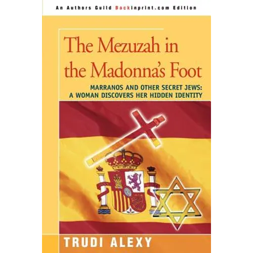 The Mezuzah in the Madonna's Foot: Marranos and Other Secret Jews: A Woman Discovers Her Hidden Identity - Paperback
