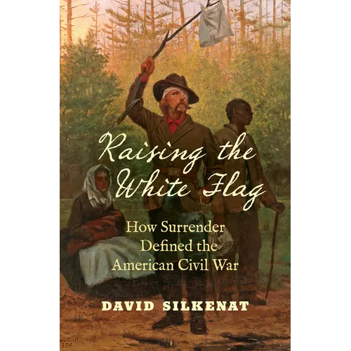 Raising the White Flag: How Surrender Defined the American Civil War - Paperback