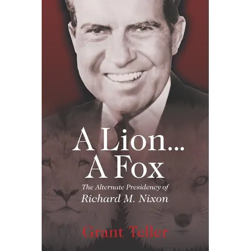 A Lion . . . A Fox: The Alternate Presidency of Richard M. Nixon - Paperback