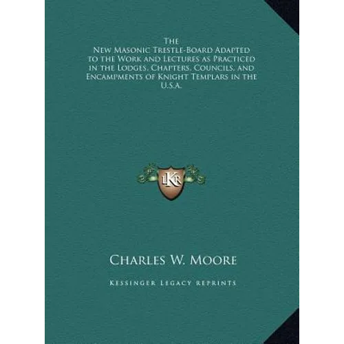The New Masonic Trestle-Board Adapted to the Work and Lectures as Practiced in the Lodges, Chapters, Councils, and Encampments of Knight Templars in t - Hardcover