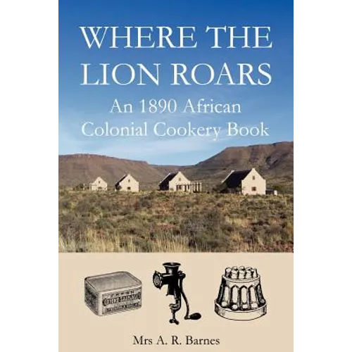 Where the Lion Roars: An 1890 African Colonial Cookery Book - Paperback