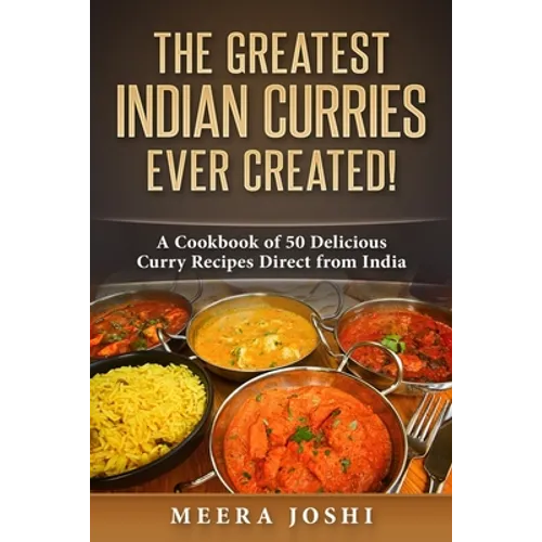 The Greatest Indian Curries Ever Created!: A Cookbook of 50 Delicious Curry Recipes Direct from India - Paperback