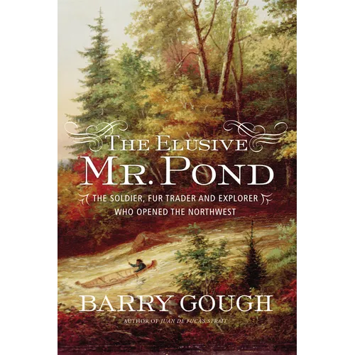 The Elusive Mr. Pond: The Soldier, Fur Trader and Explorer Who Opened the Northwest - Hardcover