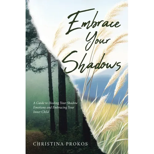 Embrace Your Shadows: A Guide to Healing Your Shadow Emotions and Embracing Your Inner Child - Paperback