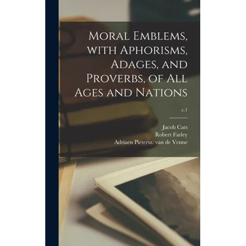 Moral Emblems, With Aphorisms, Adages, and Proverbs, of All Ages and Nations; c.1 - Hardcover