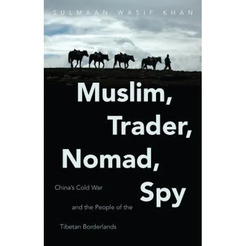 Muslim, Trader, Nomad, Spy: China's Cold War and the People of the Tibetan Borderlands - Paperback