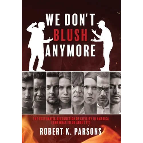 We Don't Blush Anymore: The Systematic Destruction of Civility in America (and What to Do about It) - Hardcover
