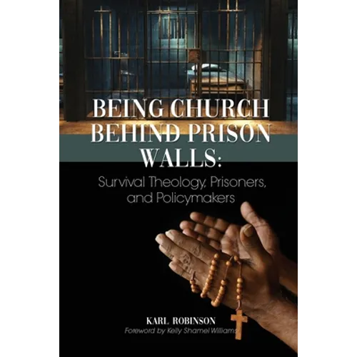 Being Church Behind Prison Walls: Survival Theology, Prisoners, and Policymakers - Paperback