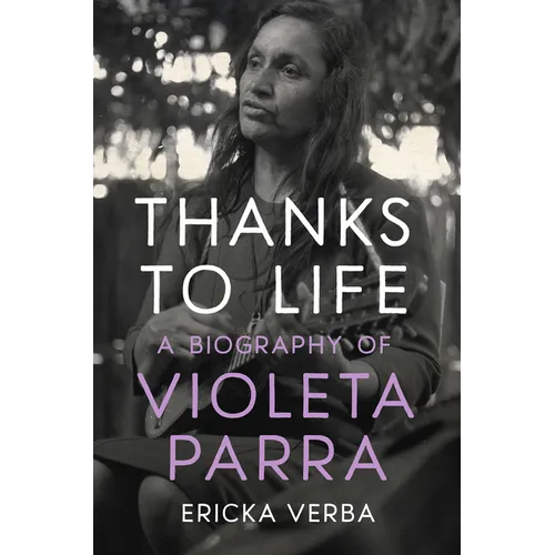 Thanks to Life: A Biography of Violeta Parra - Paperback