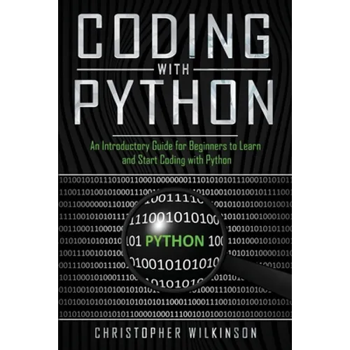 Coding with Python: An Introductory Guide for Beginners to Learn and Start Coding with Python - Paperback