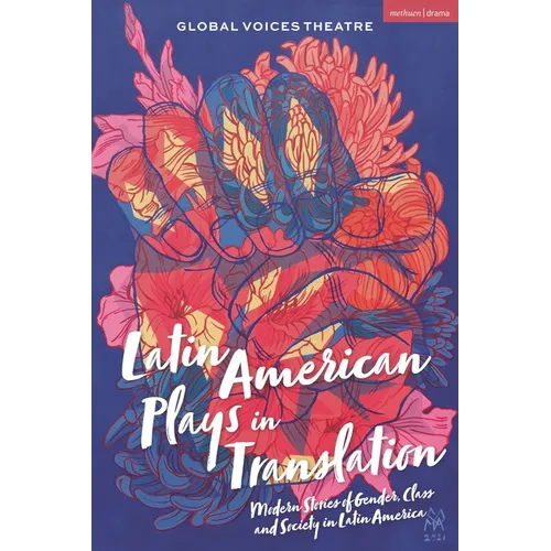 Latin American Plays in Translation: Modern Stories of Gender, Class and Society in Latin America - Hardcover
