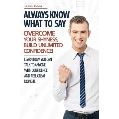 Always Know What To Say - Overcome Your Shyness and Build Unlimited Confidence - Paperback