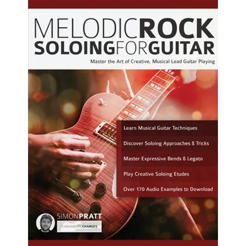 Melodic Rock Soloing For Guitar: Master the Art of Creative, Musical Lead Guitar Playing - Paperback