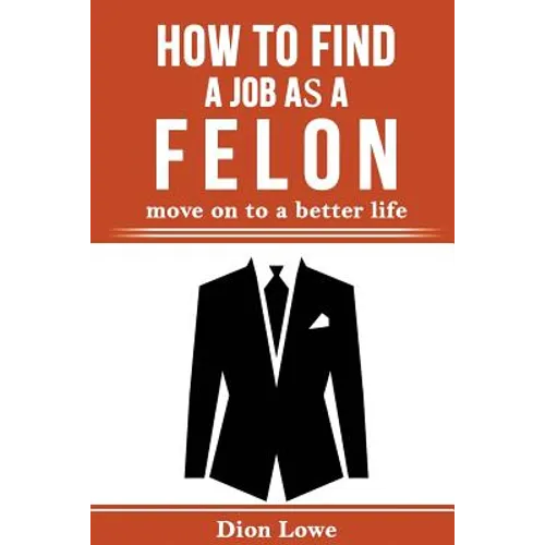 How to Find a Job as a Felon: move on to a better life - Paperback