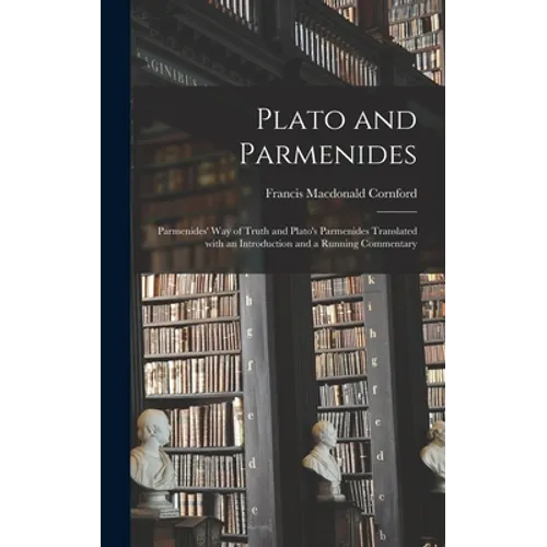 Plato and Parmenides: Parmenides' Way of Truth and Plato's Parmenides Translated With an Introduction and a Running Commentary - Hardcover