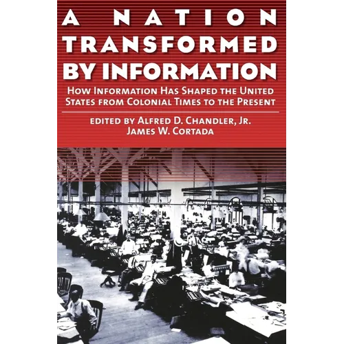 A Nation Transformed by Information: How Information Has Shaped the United States from Colonial Times to the Present - Paperback