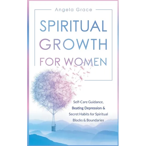 Spiritual Growth for Women: Self-Care Guidance, Beating Depression & Secret Habits for Spiritual Blocks & Boundaries - Paperback
