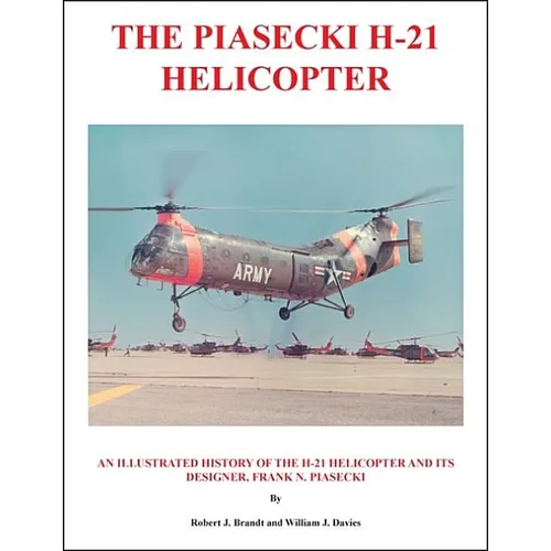 The Piasecki H-21 Helicopter: An Illustrated History of the H-21 Helicopter and Its Designer, Frank N. Piasecki - Paperback