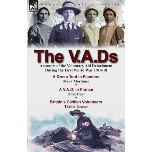 The V.A.Ds: Accounts of the Voluntary Aid Detachment During the First World War 1914-18-A Green Tent in Flanders by Maud Mortimer, A V.A.D. in France - Paperback
