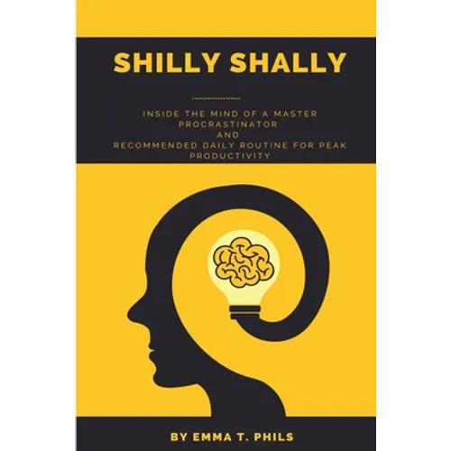 Shilly Shally: Inside the Mind of a Master Procrastinator and Recommended Daily Routine - Paperback
