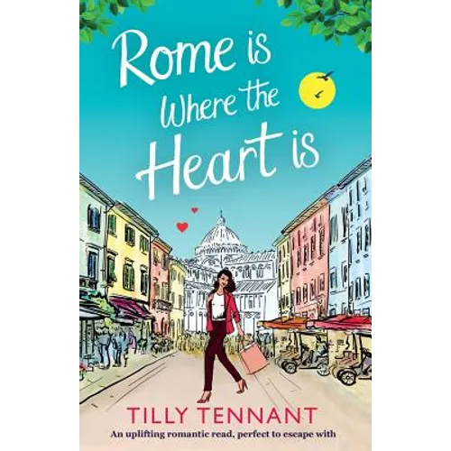 Rome Is Where the Heart Is: An Uplifting Romantic Read, Perfect to Escape with - Paperback