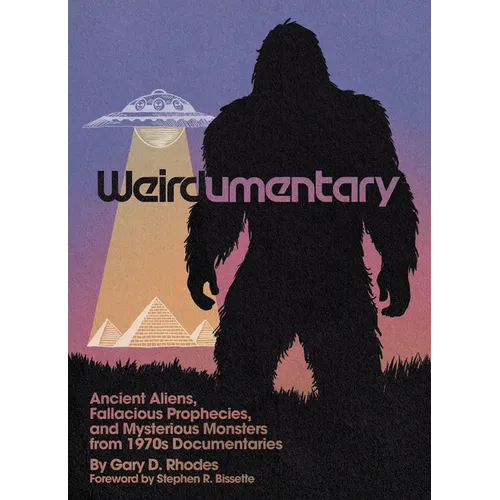 Weirdumentary: Ancient Aliens, Fallacious Prophecies, and Mysterious Monsters from 1970s Documentaries - Paperback