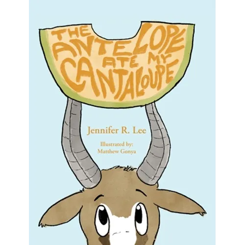 The Antelope Ate My Cantaloupe! - Hardcover