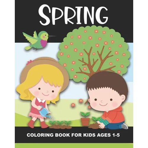 Spring Coloring Book for Kids Ages 1-5: Color Beautiful Pictures from the Season of Spring! - Fun and Simple Images Aimed at Preschoolers & Toddlers. - Paperback