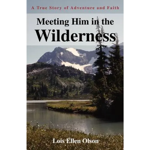 Meeting Him in the Wilderness: A True Story of Adventure and Faith - Paperback