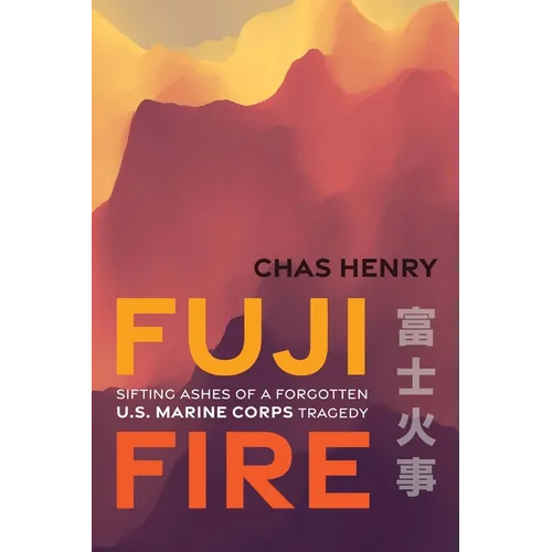 Fuji Fire: Sifting Ashes of a Forgotten U.S. Marine Corps Tragedy - Hardcover