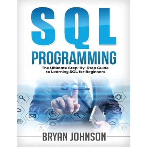 SQL Programming: The Ultimate Step-By-Step Guide to Learning SQL for Beginners - Paperback