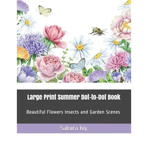 Large Print Summer Dot-To-Dot Book: Beautiful Flowers Insects and Garden Scenes - Paperback