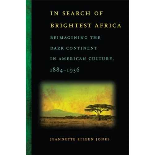 In Search of Brightest Africa: Reimagining the Dark Continent in American Culture, 1884-1936 - Paperback