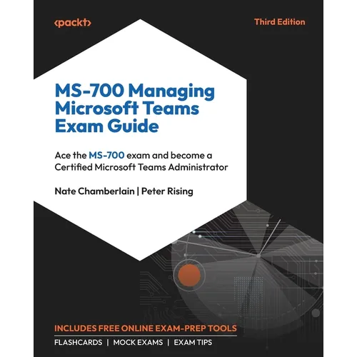 MS-700 Managing Microsoft Teams Exam Guide - Third Edition: Ace the MS-700 exam and become a Certified Microsoft Teams Administrator - Paperback