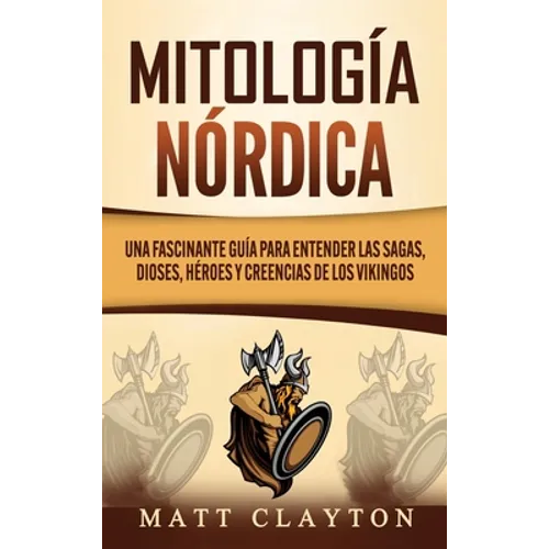 Mitología nórdica: Una fascinante guía para entender las sagas, dioses, héroes y creencias de los vikingos - Hardcover