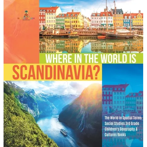 Where in the World is Scandinavia? The World in Spatial Terms Social Studies 3rd Grade Children's Geography & Cultures Books - Hardcover