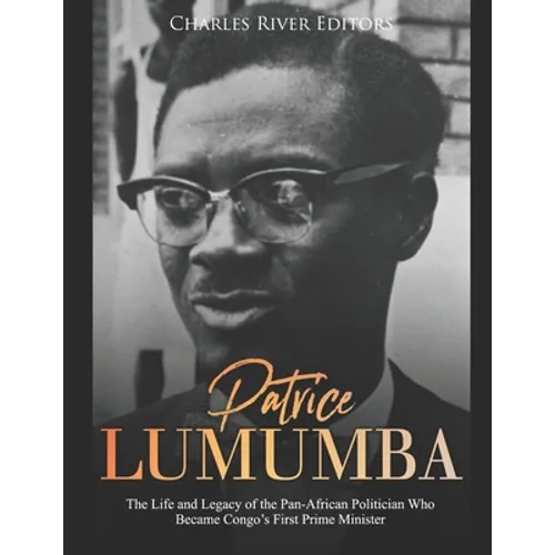 Patrice Lumumba: The Life and Legacy of the Pan-African Politician Who Became Congo's First Prime Minister - Paperback