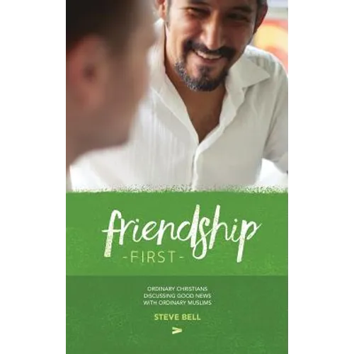 Friendship First: Ordinary Christians discussing Good News with Ordinary Muslims - Hardcover