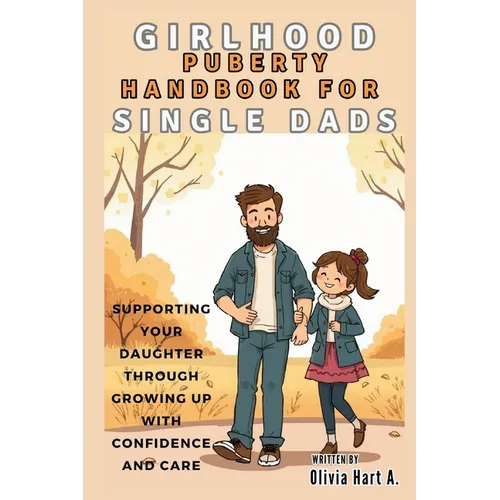 Girlhood Puberty Handbook for SINGLE DADS: Supporting Your Daughter Through Growing Up with Confidence and Care - Paperback