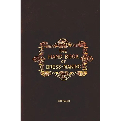 The Handbook Of Dressmaking - 1845 Reprint - Paperback