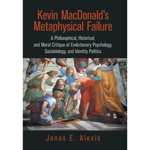 Kevin Macdonald's Metaphysical Failure: a Philosophical, Historical, and Moral Critique of Evolutionary Psychology, Sociobiology, and Identity Politic - Hardcover